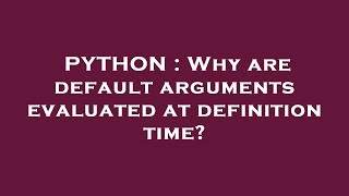 PYTHON : Why are default arguments evaluated at definition time?