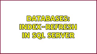 Databases: Index-refresh in SQL Server (2 Solutions!!)