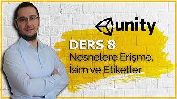 Unity - Hızlandırılmış Eğitim, Ders 8 ( Nesnelere ve Komponentlerine Erişme, İsim ve Etiketler)