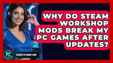 Why Do Steam Workshop Mods Break My PC Games After Updates? - Ultimate PC Gaming Guide