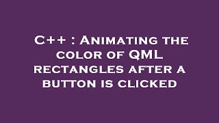 C++ : Animating the color of QML rectangles after a button is clicked Net Worth