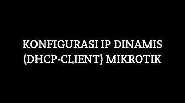 Konfigurasi IP Dinamis (DHCP-Client) Mikrotik