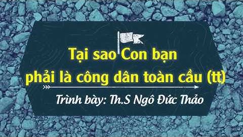 Bài 2: Tại Sao Con Bạn Phải Trở Thành Công Dân Toàn Cầu