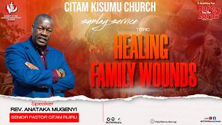 HEALING FAMILY WOUNDS || REV. ANATAKA MUGENYI || 21ST JUNE 2026
