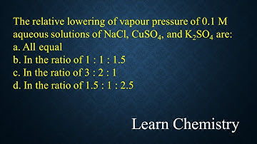 The relative lowering of vapour pressure of 0.1 M aqueous solutions of NaCl, CuSO4, and K2SO4 are: