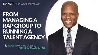 From Managing a Rap Group to Running a Talent Agency | Vanzil Burke | MAKE IT