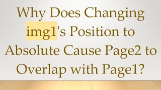 Why Does Changing img1's Position to Absolute Cause Page2 to Overlap with Page1?