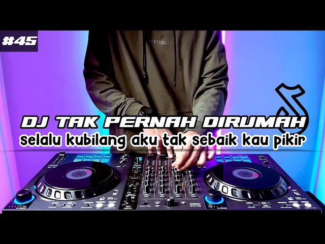 DJ TAK PERNAH ADA DI RUMAH TIKTOK SELALU KUBILANG AKU TAK SEBAIK KAU PIKIR REMIX FULL BASS class=