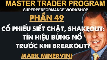 Khóa Học Mark Minervini | Phần 49: Cổ Phiếu Siết Chặt, Shakeout: Tín Hiệu Bùng Nổ Trước Khi Breakout