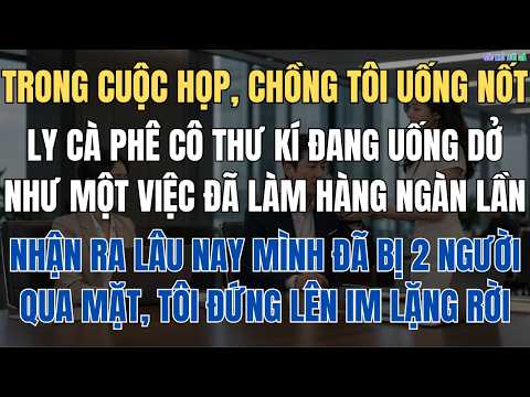 Thấy Chồng Thản Nhiên Uống Ly Cà Phê Còn Dở Của Thư Kí, Tôi Chợt Nhận Ra Họ Đã Qua Mặt Tôi Rất Lâu