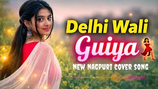 Delhi wali Guiya new Nagpuri Cover Song  || New Nagpuri Cover Song 2026