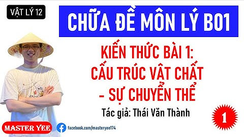 [VẬT LÝ 12] BÀI 1: CẤU TRÚC VẬT CHẤT - SỰ CHUYỂN THỂ| CHỮA ĐỀ B01 GROUP VẬT LÝ PHYSICS 2K8