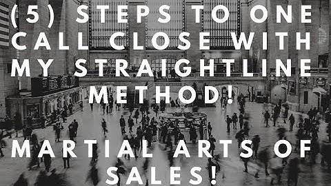 (5) Steps to One Call Close with my STRAIGHTLINE Method