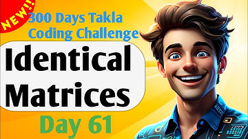 Identical Matrices | #61- 300 Days of Takla Coding Challenge