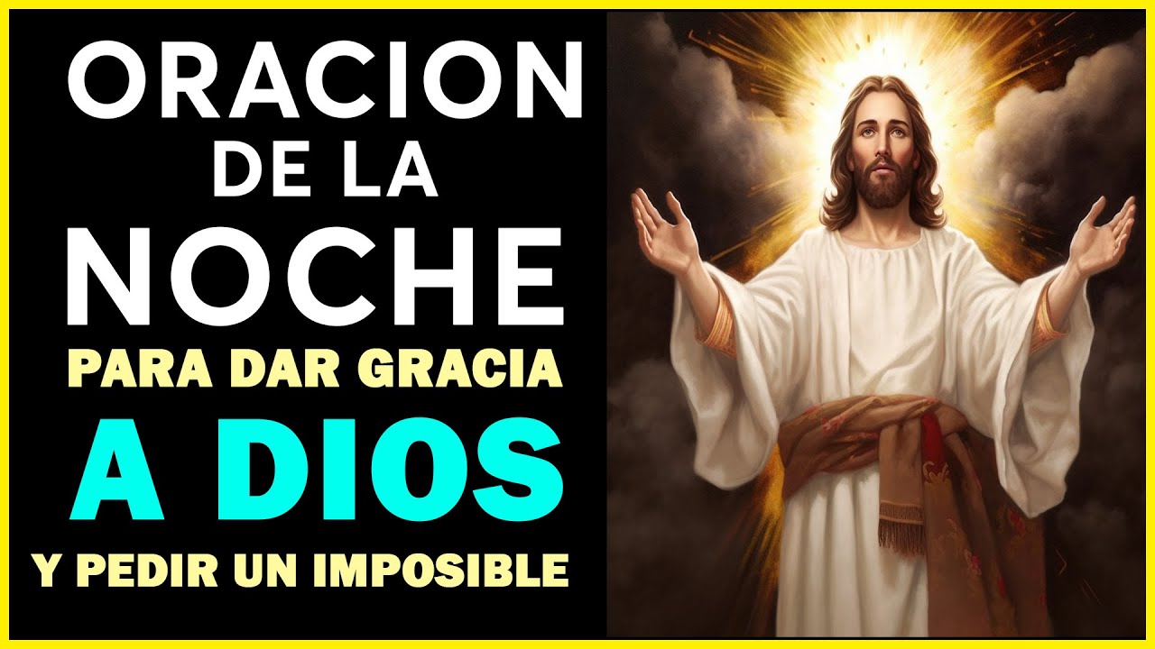 ORACIÓN DE LA NOCHE PARA DAR GRACIAS A DIOS Y PEDIR UN IMPOSIBLE - YouTube