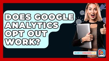 Does Google Analytics Opt Out Work? - SearchEnginesHub.com