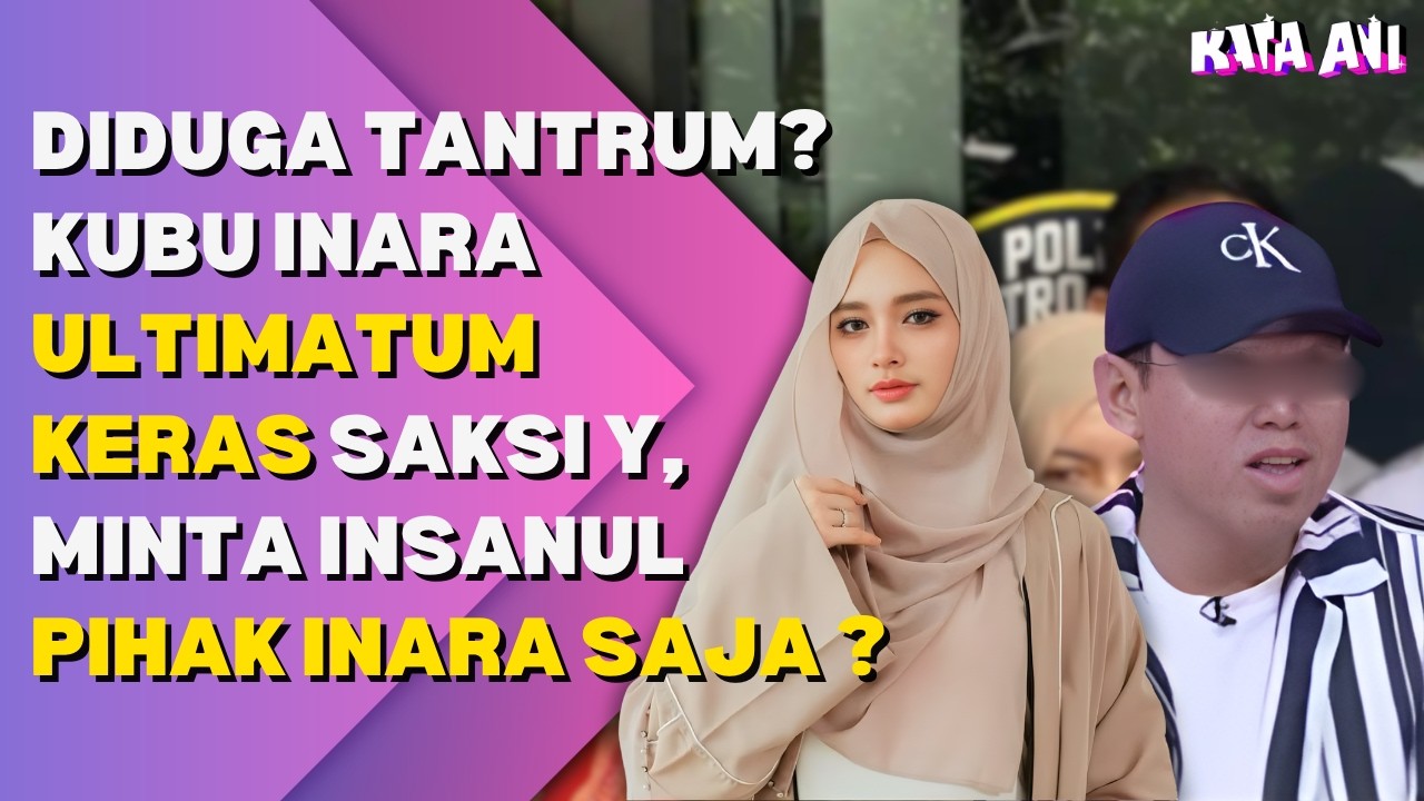 DIDUGA TANTRUM? KUBU INARA ULTIMATUM KERAS SAKSI Y, MINTA INSANUL PIHAK INARA SAJA ?