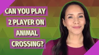 Can you play 2 player on Animal Crossing?