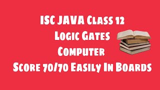 Learn Logic Gates Computer Hardware ISC JAVA Class 12 Learn Score 90% Easily in Board Exams