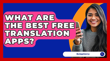 What Are The Best Free Translation Apps? - Be App Savvy