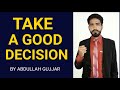 Take A Good Decision - By Abdullah Gujjar
