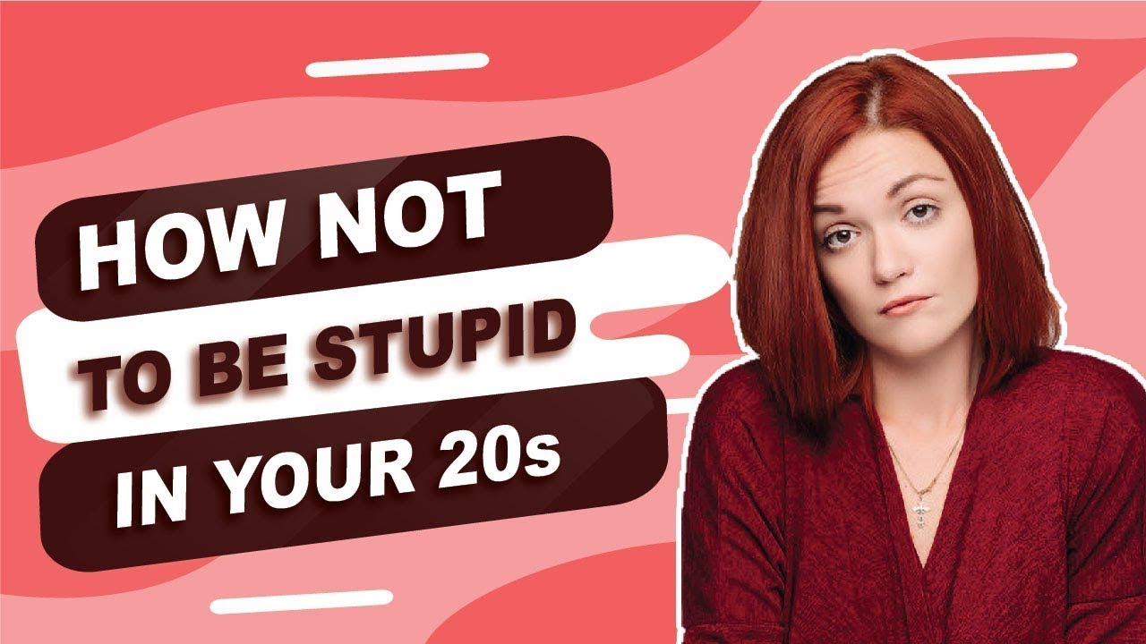 How To Not Be Stupid In Your 20s - YouTube
