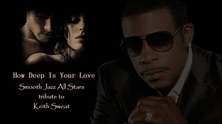 Video thumbnail of "Smooth Jazz All Stars tribute to Keith Sweat - How Deep is Your Love (Sexy Smooth Jazz)"