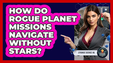 How Do Rogue Planet Missions Navigate Without Stars? - Strange Science HQ