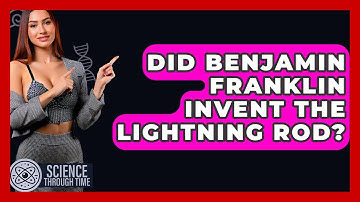 Did Benjamin Franklin Invent The Lightning Rod? - Science Through Time