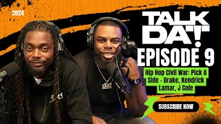 Talk Dat Episode 9 Hip Hop Civil War: Pick A Side - Drake, Kendrick Lamar, J Cole