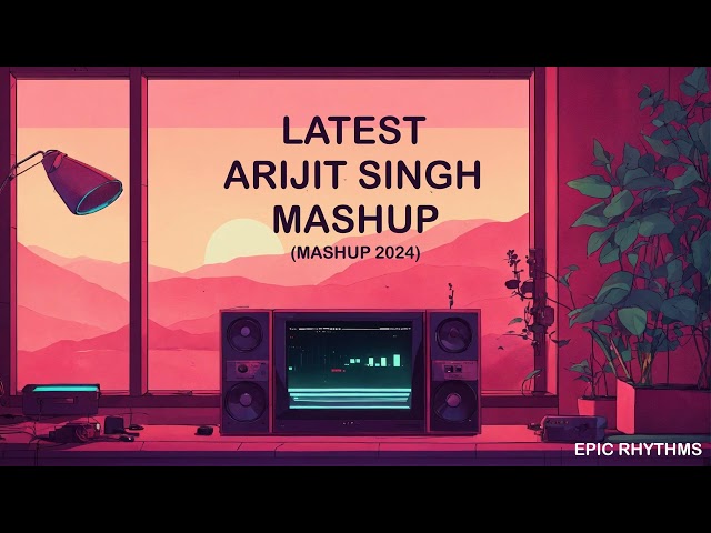 Latest Arijit Singh 2024 (Mashup) | Epic Rhythms class=