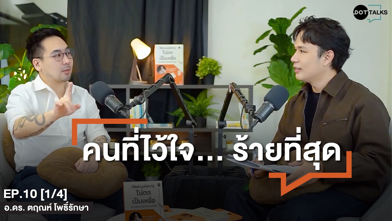 DOT TALKS EP.10 [1/4] อ.ดร.ตฤณห์ โพธิ์รักษา | คนที่ไว้ใจ… ร้ายที่สุด