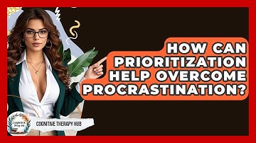 How Can Prioritization Help Overcome Procrastination? - Cognitive Therapy Hub
