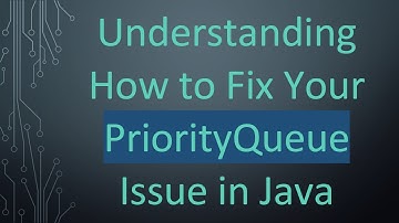 Understanding How to Fix Your PriorityQueue Issue in Java
