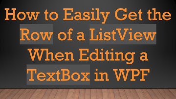 How to Easily Get the Row of a ListView When Editing a TextBox in WPF