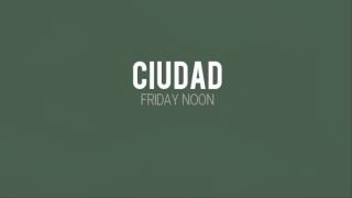 CIUDAD - Friday Noon chords