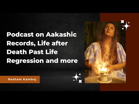 Podcast on Aakashic Records, Life after Death Past Life Regression and more