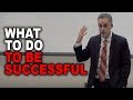 Jordan peterson what to do to be successful