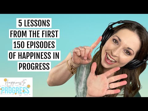 #150 5 Lessons from 150 Episodes of Happiness in Progress