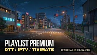 IPTV PLAYLIST OTT / TIVIMATE UPDATE TERBARU CHANNEL PREMIUM VIP SPORT AKHIR BULAN APRIL