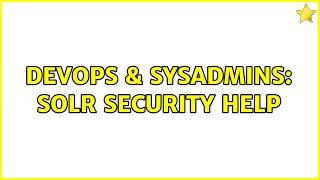Celebrity DevOps & SysAdmins: solr Security help (2 Solutions!!) Wealth