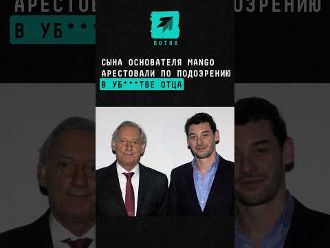 Сына основателя Mango арестовали по подозрению в уб***тве отца #новости #поток #суд