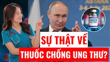 Sự thật về Vacxin ung thư của Nga!!! Có như lời đốn là vacxin chống ung thư? Dr Thuỳ Dung