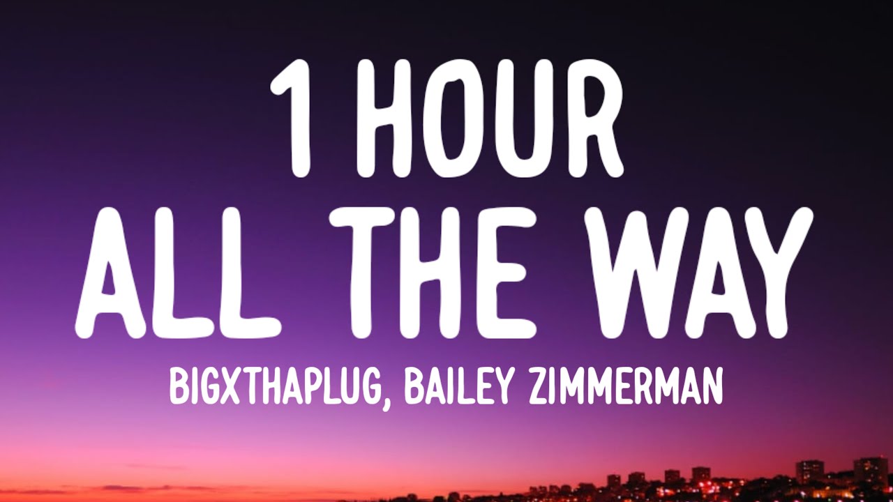 BigXthaPlug - All The Way (1 HOUR/Lyrics) ft. Bailey Zimmerman | "Baby, go and leave me all the way" BigXthaPlug - All The Way (1 HOUR/Lyrics) ft. Bailey Zimmerman | "Baby, go and leave me all the way"