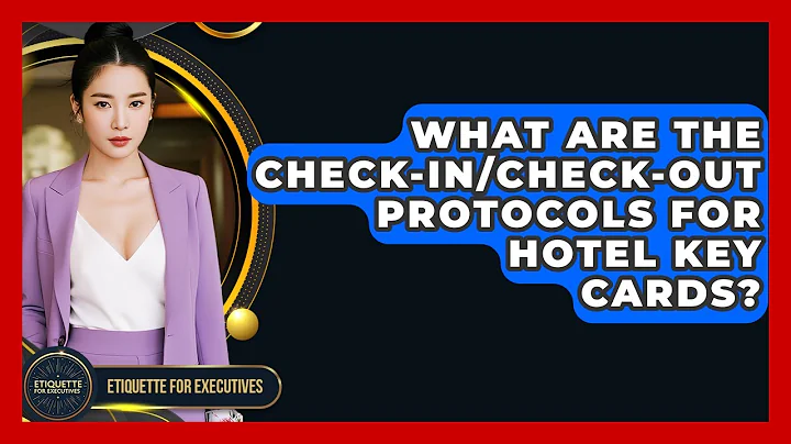 What Are The Check-in/check-out Protocols For Hotel Key Cards? - Etiquette for Executives