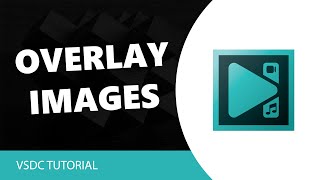 Vsdc Free Video Editor How To Overlay Images Or Videos In Vsdc Video Editor