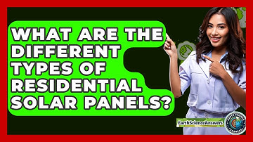 What Are The Different Types Of Residential Solar Panels? - Earth Science Answers