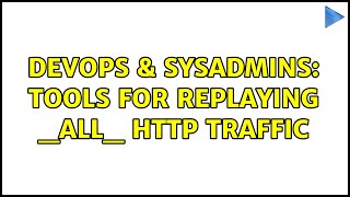 DevOps & SysAdmins: Tools for replaying _all_ HTTP traffic (2 Solutions!!) Wealth