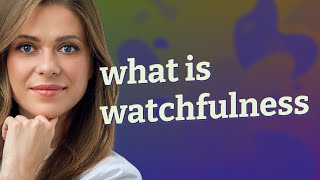 Watchfulness | meaning of Watchfulness
