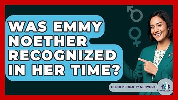 Was Emmy Noether Recognized In Her Time? - Gender Equality Network